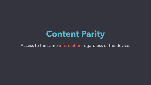 Access to the same information regardless of the device.
Content Parity

