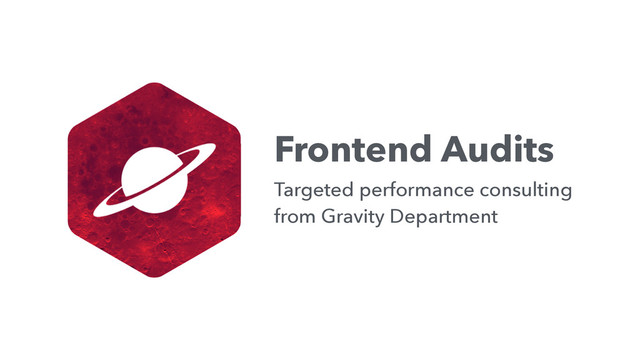 Frontend Audits
Targeted performance consulting
from Gravity Department
