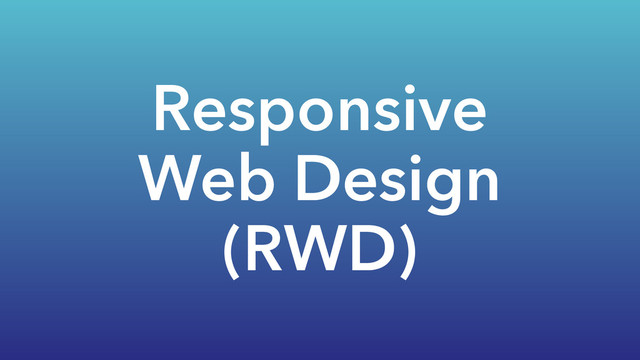 Responsive
Web Design
(RWD)
