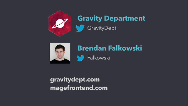 Gravity Department
GravityDept
gravitydept.com
magefrontend.com
Brendan Falkowski
Falkowski
