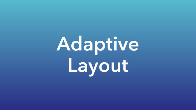 Adaptive
Layout
