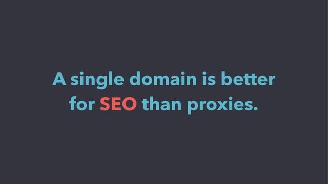 A single domain is better
for SEO than proxies.
