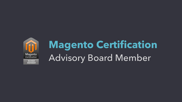 Advisory Board Member
Magento Certiﬁcation
