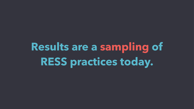 Results are a sampling of
RESS practices today.
