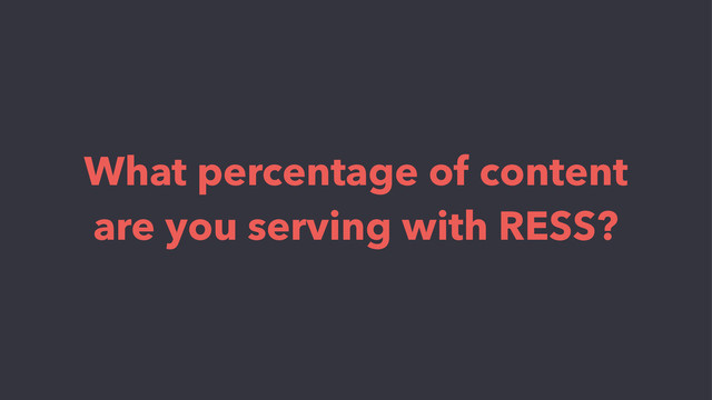 What percentage of content
are you serving with RESS?
