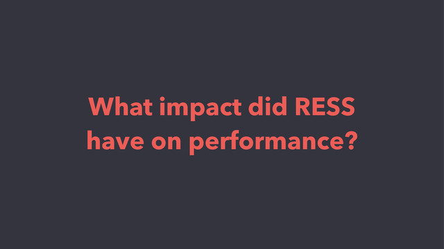 What impact did RESS
have on performance?
