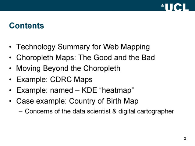 Contents
•  Technology Summary for Web Mapping
•  Choropleth Maps: The Good and the Bad
•  Moving Beyond the Choropleth
•  Example: CDRC Maps
•  Example: named – KDE “heatmap”
•  Case example: Country of Birth Map
–  Concerns of the data scientist & digital cartographer
2
