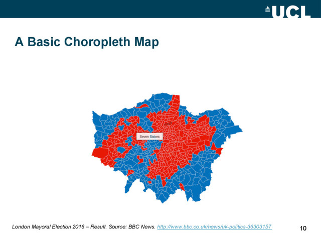 10
London Mayoral Election 2016 – Result. Source: BBC News. http://www.bbc.co.uk/news/uk-politics-36303157
A Basic Choropleth Map

