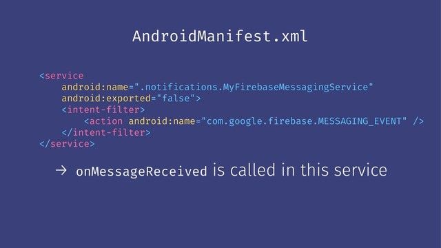AndroidManifest.xml





→ onMessageReceived is called in this service
