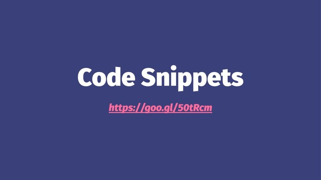 Code Snippets
https://goo.gl/50tRcm
