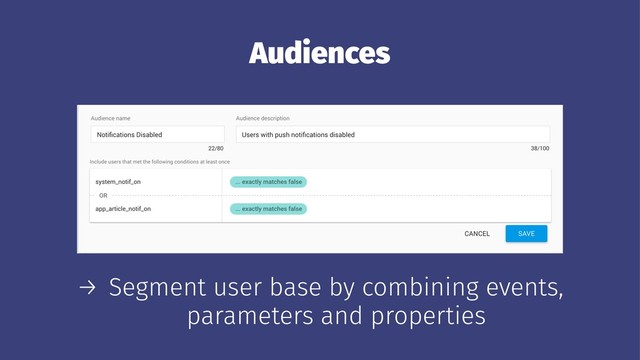 Audiences
→ Segment user base by combining events,
parameters and properties
