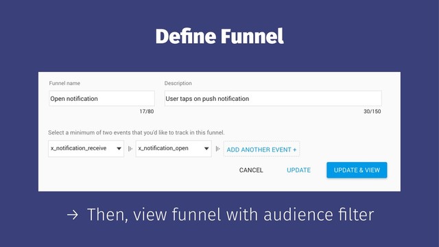 Deﬁne Funnel
→ Then, view funnel with audience ﬁlter
