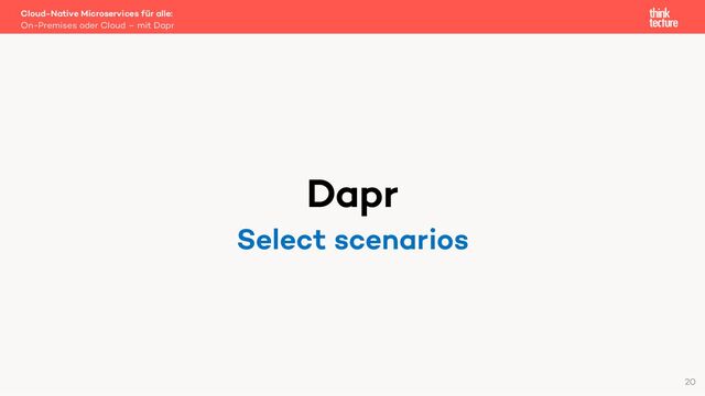 Dapr
Select scenarios
Cloud-Native Microservices für alle:
On-Premises oder Cloud – mit Dapr
20
