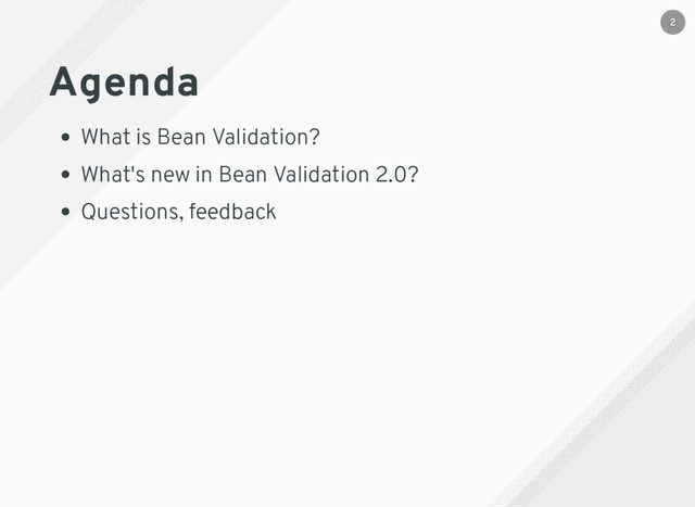 Agenda
What is Bean Validation?
What's new in Bean Validation 2.0?
Questions, feedback
2
