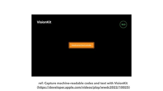 ref: Capture machine-readable codes and text with VisionKit


(https://developer.apple.com/videos/play/wwdc2022/10025)
