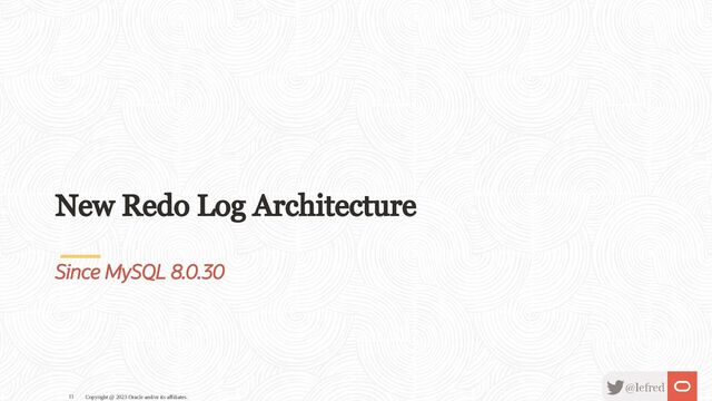 New Redo Log Architecture
Since MySQL 8.0.30
Copyright @ 2023 Oracle and/or its affiliates.
11
