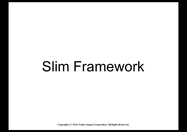 Slim'Framework
Copyright (C) 2016 Yahoo Japan Corporation. All Rights Reserved.
