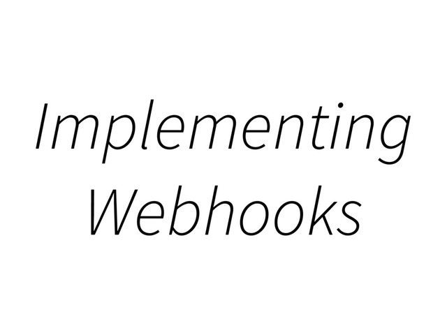 Implementing
Webhooks
