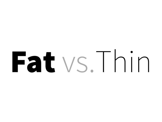 Fat vs.Thin
