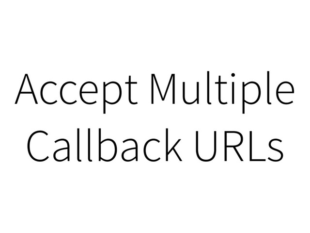 Accept Multiple
Callback URLs
