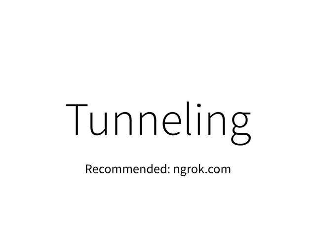 Tunneling
Recommended: ngrok.com
