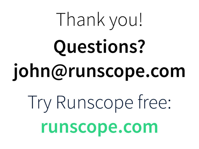 Thank you!
Questions?
john@runscope.com
Try Runscope free:
runscope.com

