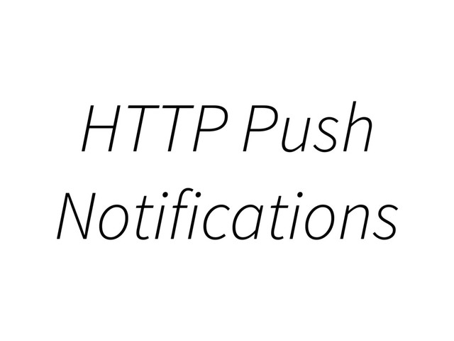 HTTP Push
Notifications

