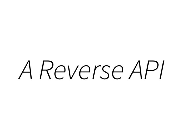 A Reverse API

