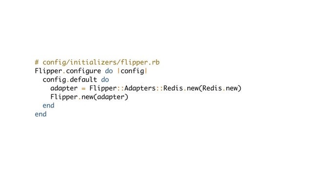 # config/initializers/flipper.rb
Flipper.configure do |config|
config.default do
adapter = Flipper::Adapters::Redis.new(Redis.new)
Flipper.new(adapter)
end
end
