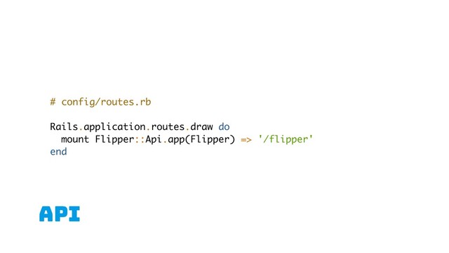 API
# config/routes.rb
Rails.application.routes.draw do
mount Flipper::Api.app(Flipper) => '/flipper'
end
