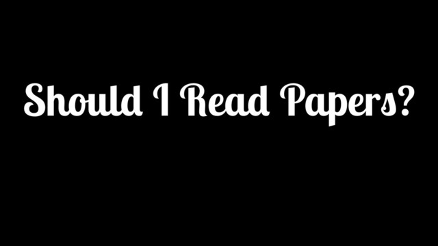 Should I Read Papers?

