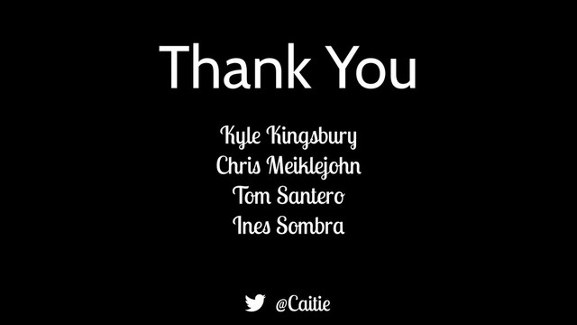 Thank You
Kyle Kingsbury
Chris Meiklejohn
Tom Santero
Ines Sombra
@Caitie
