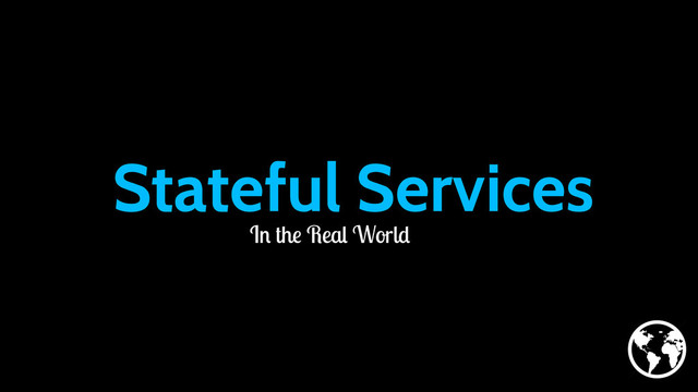 Stateful Services
In the Real World
