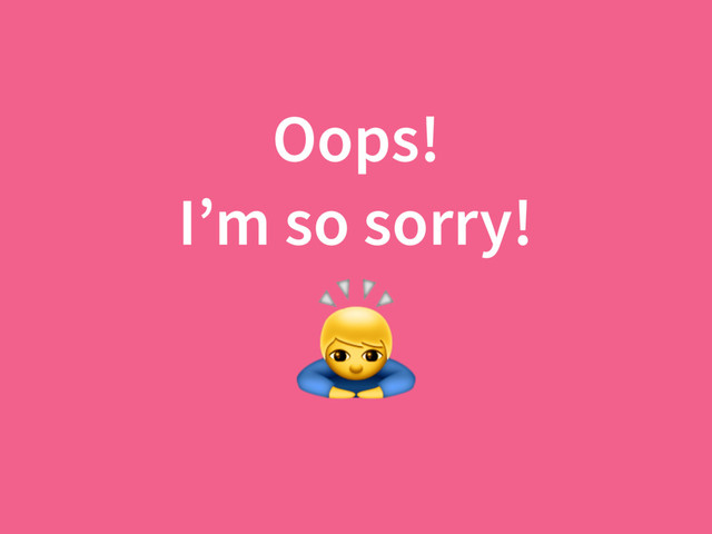 Oops!
I’m so sorry!

