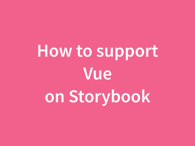 How to support
Vue
on Storybook
