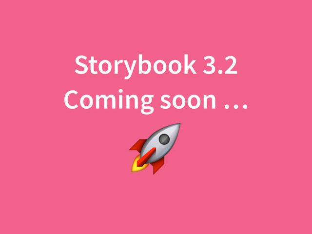 Storybook 3.2
Coming soon …

