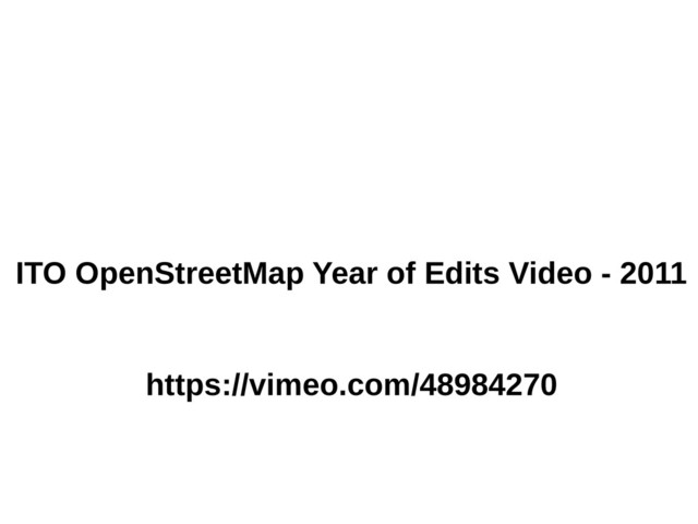 ITO OpenStreetMap Year of Edits Video - 2011
https://vimeo.com/48984270
