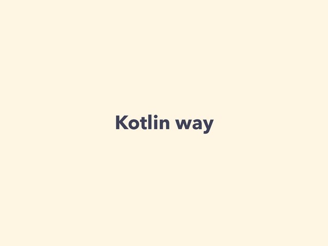 Kotlin way
