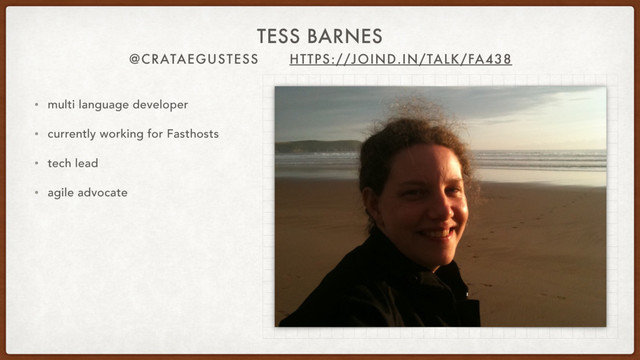 @CRATAEGUSTESS HTTPS://JOIND.IN/TALK/FA438
TESS BARNES
• multi language developer
• currently working for Fasthosts
• tech lead
• agile advocate
