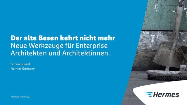 Der alte Besen kehrt nicht mehr
Neue Werkzeuge für Enterprise
Architekten und Architektinnen.
Gunnar Kiesel
Hermes Germany
Hamburg, Januar 2022
