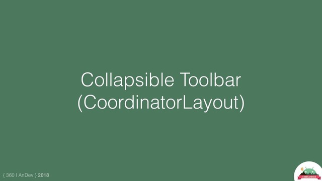 { 360 | AnDev } 2018
Collapsible Toolbar
(CoordinatorLayout)
