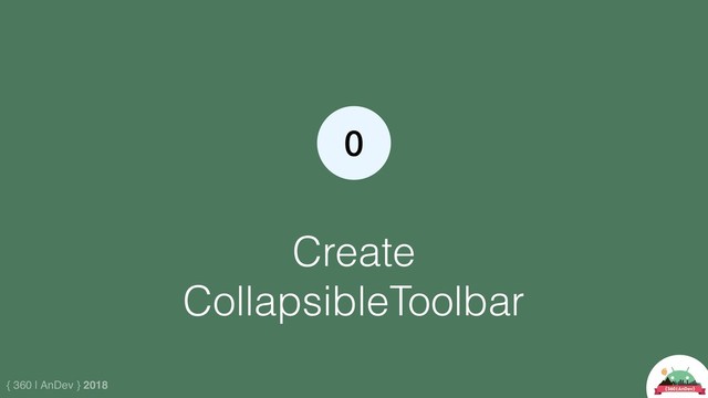 { 360 | AnDev } 2018
Create
CollapsibleToolbar
0
