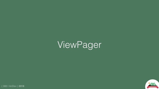 { 360 | AnDev } 2018
ViewPager
