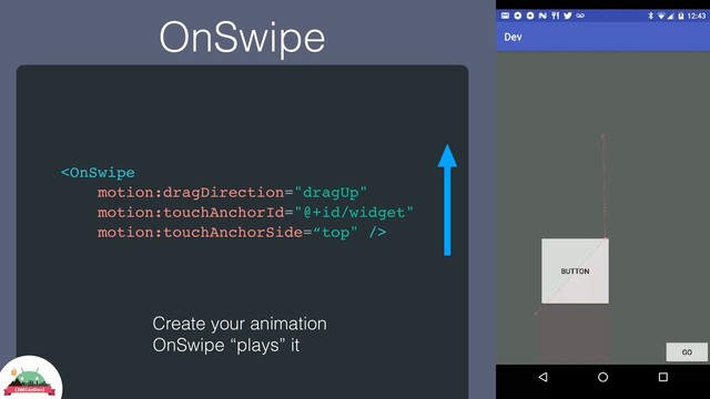 OnSwipe

Create your animation
OnSwipe “plays” it
