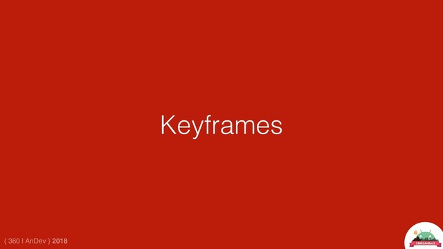 { 360 | AnDev } 2018
Keyframes
