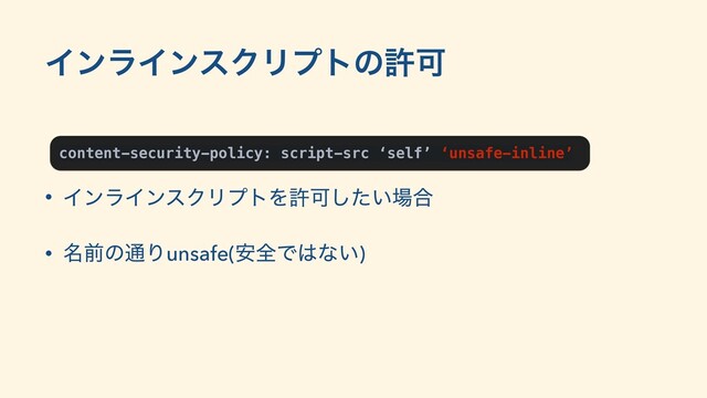 content-security-policy: script-src ‘self’ ‘unsafe-inline’
ΠϯϥΠϯεΫϦϓτͷڐՄ
• ΠϯϥΠϯεΫϦϓτΛڐՄ͍ͨ͠৔߹
• ໊લͷ௨Γunsafe(҆શͰ͸ͳ͍)

