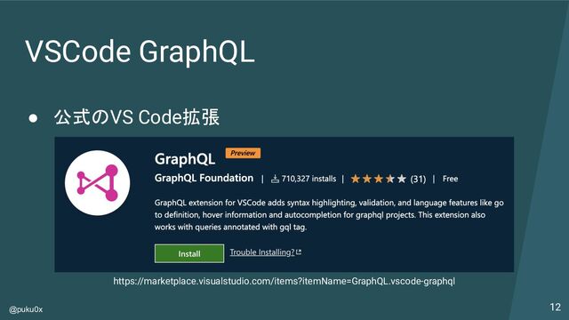 @puku0x
VSCode GraphQL
● 公式のVS Code拡張
12
https://marketplace.visualstudio.com/items?itemName=GraphQL.vscode-graphql
