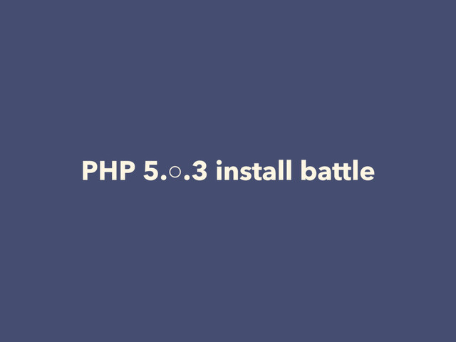 PHP 5.○.3 install battle
