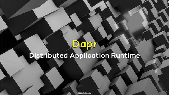 Distributed Application Runtime
7
https://dapr.io/
