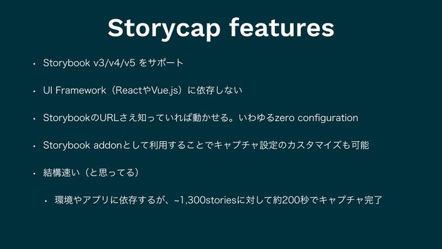 Storycap features
w 4UPSZCPPLWWWΛαϙʔτ
w 6*'SBNFXPSLʢ3FBDU΍7VFKTʣʹґଘ͠ͳ͍
w 4UPSZCPPLͷ63-͑͞஌͍ͬͯΕ͹ಈ͔ͤΔɻ͍ΘΏΔ[FSPDPOpHVSBUJPO
w 4UPSZCPPLBEEPOͱͯ͠ར༻͢Δ͜ͱͰΩϟϓνϟઃఆͷΧελϚΠζ΋Մೳ
w ݁ߏ଎͍ʢͱࢥͬͯΔʣ
w ؀ڥ΍ΞϓϦʹґଘ͢Δ͕ɺdTUPSJFTʹରͯ͠໿ඵͰΩϟϓνϟ׬ྃ
